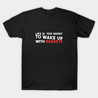 Life is too short to Wake up with regrets T-Shirt